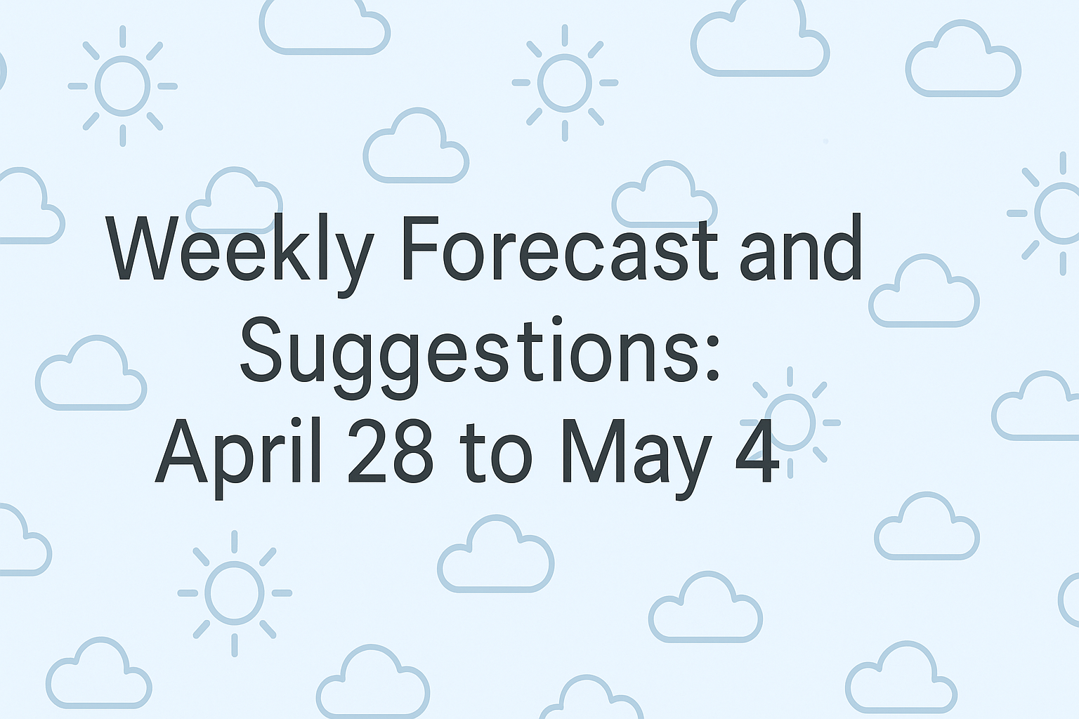 Weekly Forecast and Suggestions: April 28 to May 4