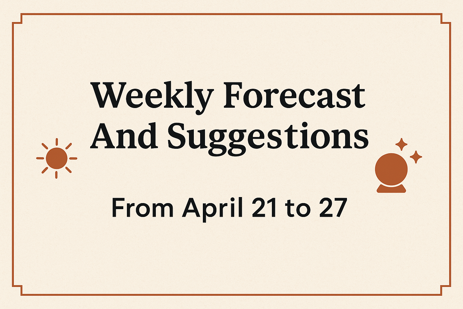 Weekly Forecast And Suggestions From April 21 to 27